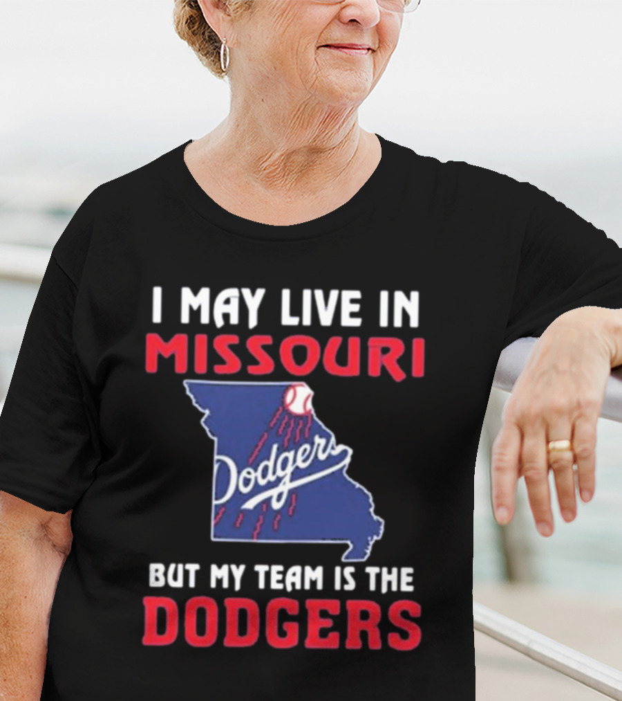 I May Live In Missouri But My Team Is The Dodgers T-Shirt