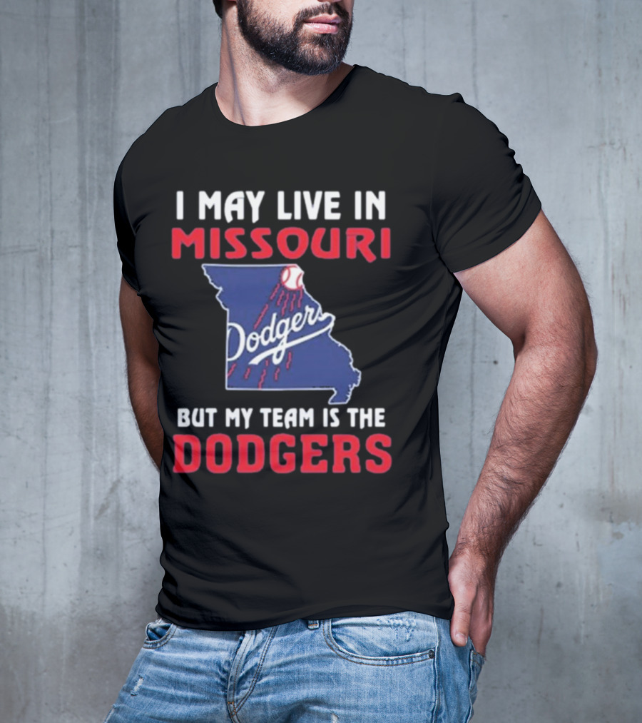 I May Live In Missouri But My Team Is The Dodgers T-Shirt