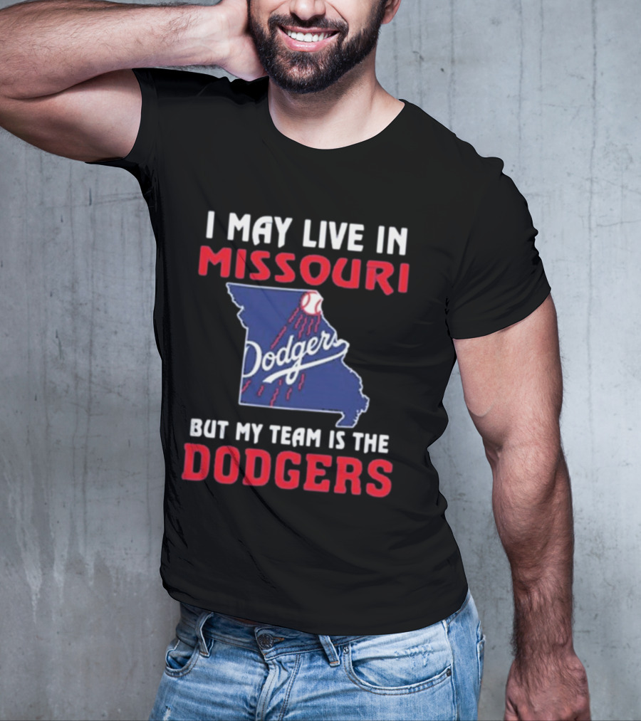 I May Live In Missouri But My Team Is The Dodgers T-Shirt