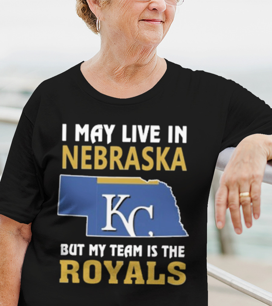 I May Live In Nebraska But My Team Is The Kansas City Royals KC T-Shirt