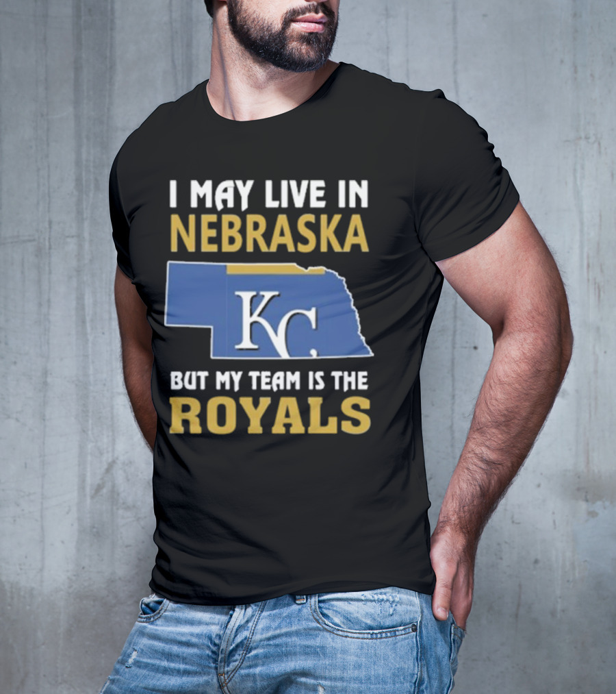 I May Live In Nebraska But My Team Is The Kansas City Royals KC T-Shirt