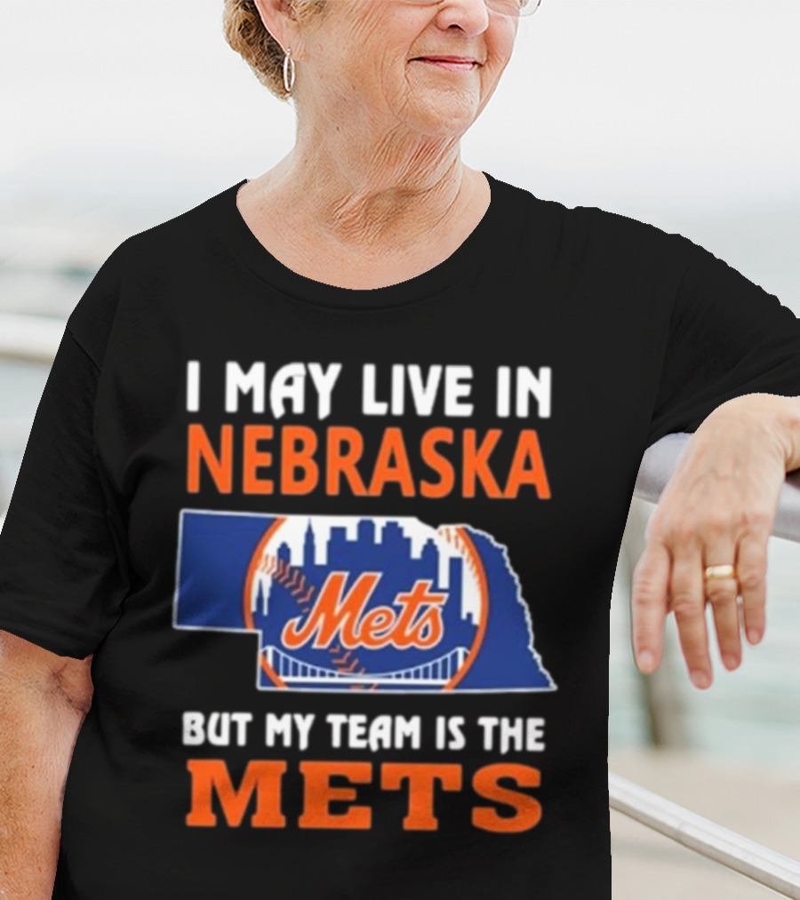 I May Live In Nebraska But My Team Is The Mets New York Mets T-Shirt