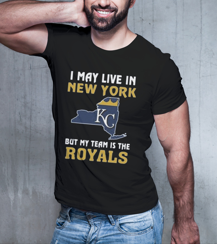 I May Live In New York But My Team Is The Royals KC T-Shirt