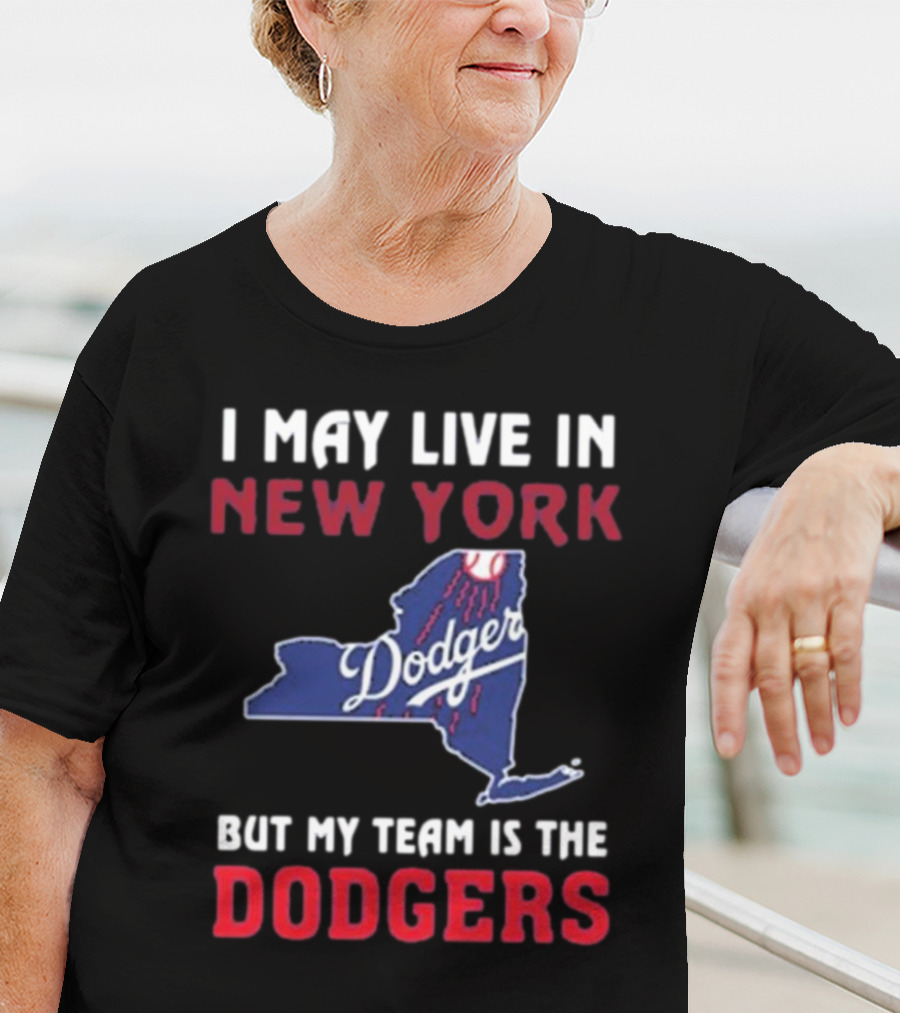 I May Live In New York But My Team Is The Dodgers Dodgers Logo T-Shirt