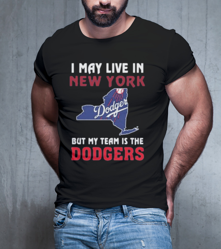 I May Live In New York But My Team Is The Dodgers Dodgers Logo T-Shirt