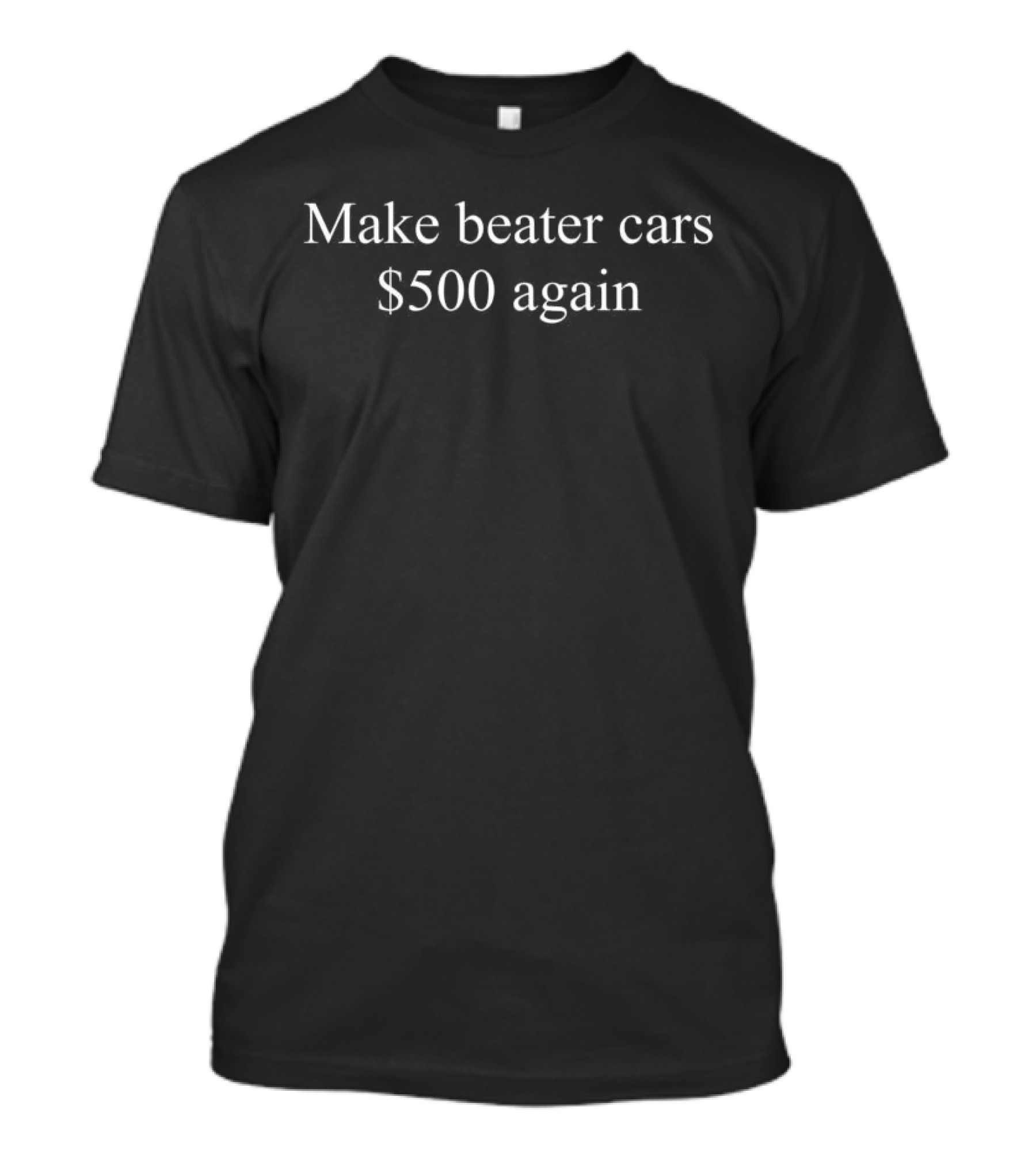 Make Beater Cars $500 Again Trendy Vintage Car Enthusiast T-Shirt
