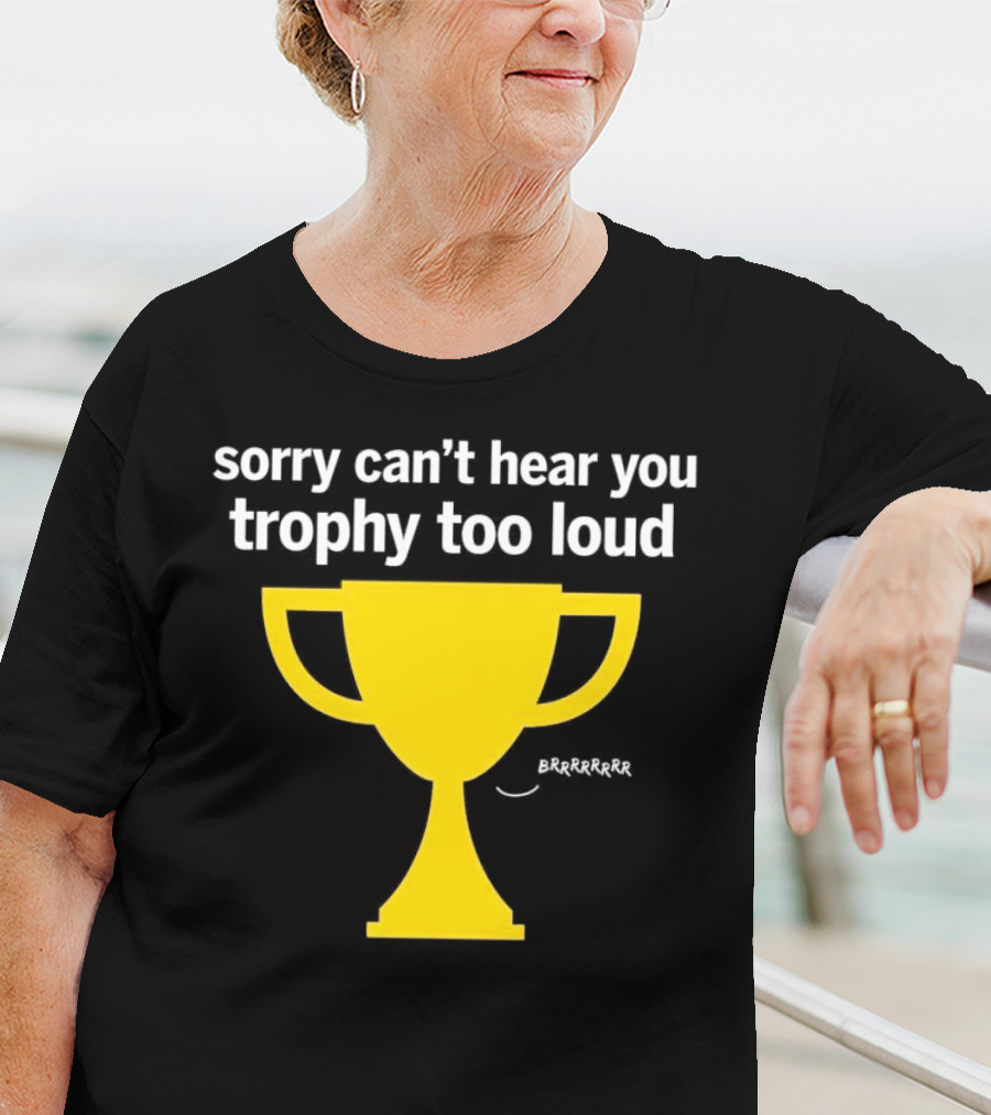 Sorry Can't Hear You Trophy Too Loud Brrrrrr Yellow Cup T-Shirt
