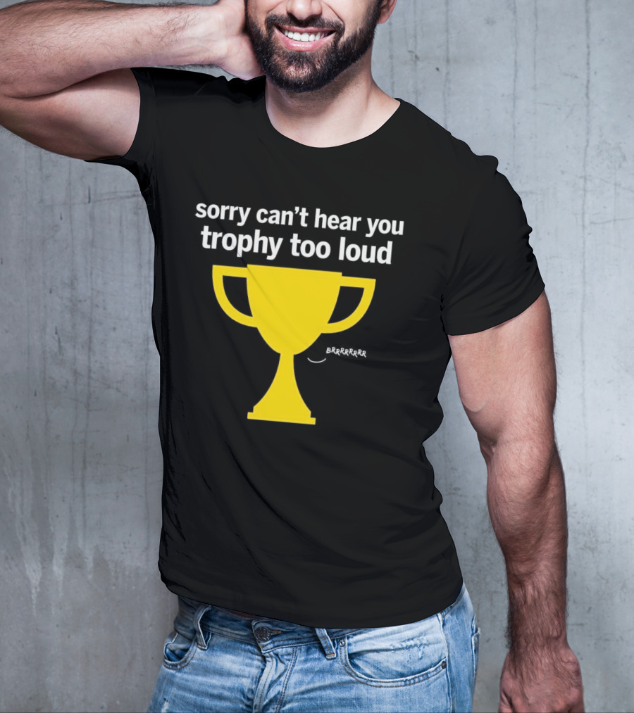 Sorry Can't Hear You Trophy Too Loud Brrrrrr Yellow Cup T-Shirt