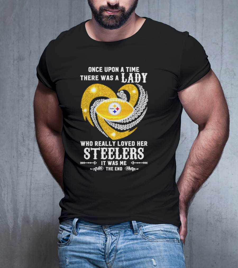 Once Upon A Time There Was A Lady Who Really Loved Her Pittsburgh Steelers It Was Me The End T-Shirt