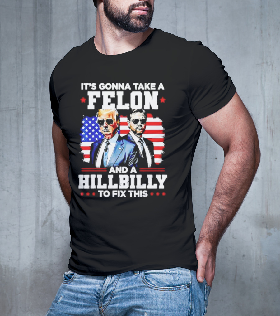 It's Gonna Take A Felon And A Hillbilly To Fix This Vintage US Flag T-Shirt