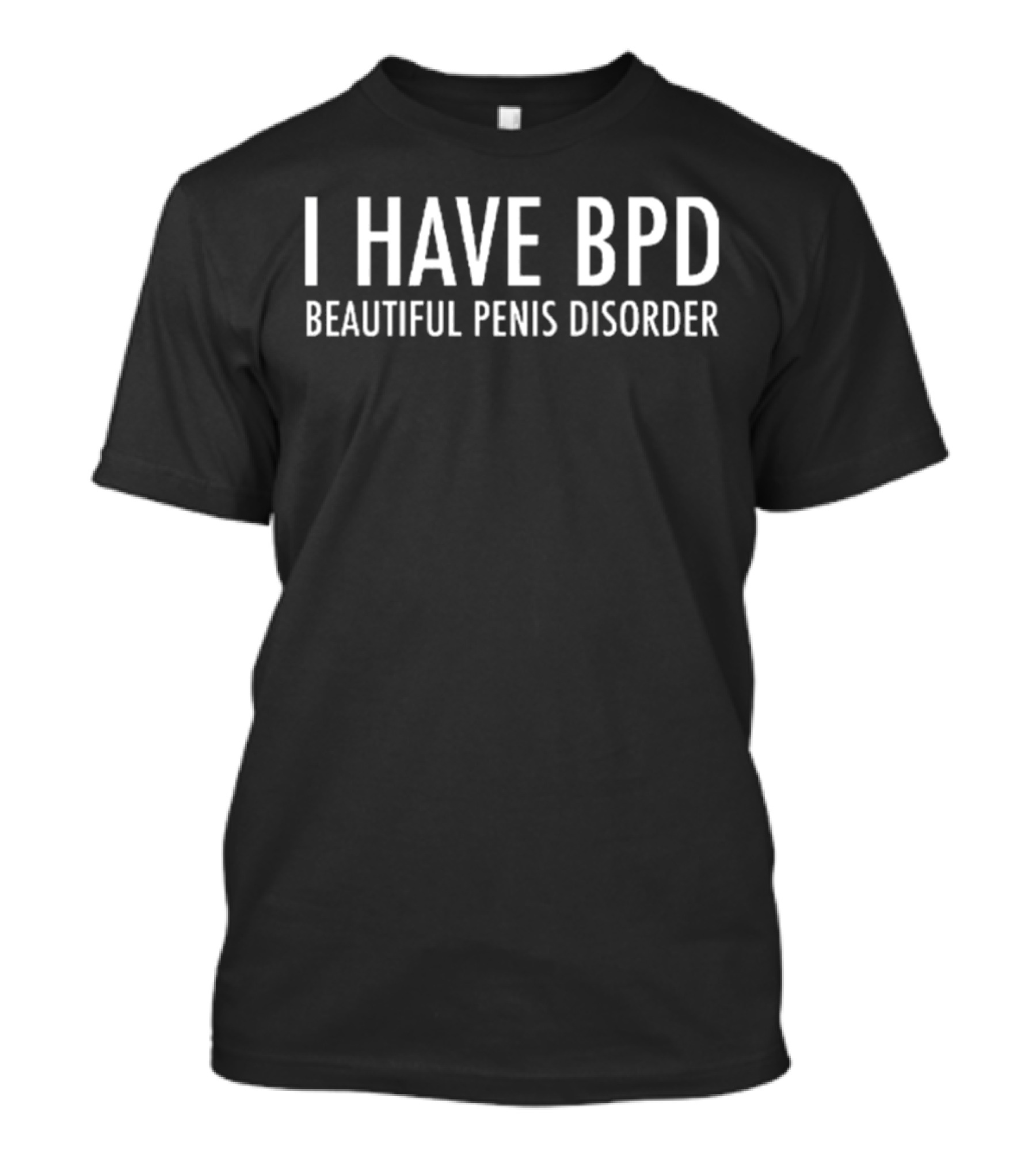 I Have BPD Beautiful Penis Disorder T-Shirt