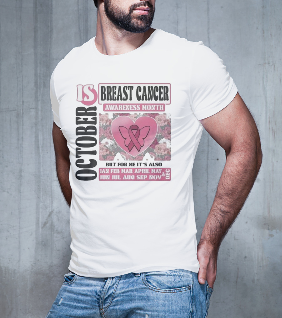 October Is Breast Cancer Awareness Month But For Me It's Also Year Round Jan Feb Mar April May Jun Jul Aug Sep Nov Dec Butterfly Ribbon Floral Background T-Shirt
