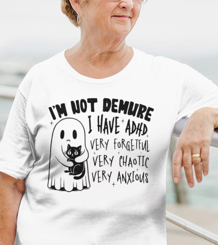 I'm Not Demure I Have ADHD Very Forgetful Very Chaotic Very Anxious Ghost With Cat T-Shirt
