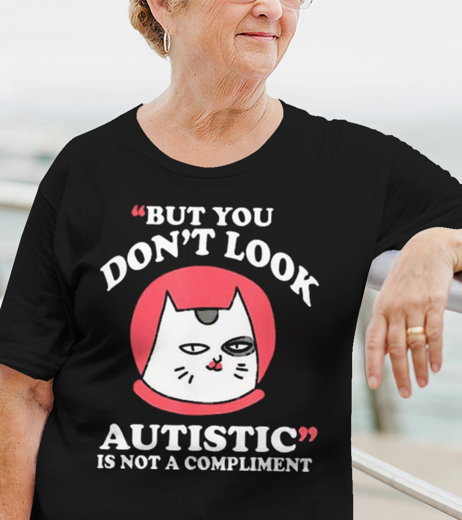 But You Don’t Look Autistic Is Not A Compliment Cat T-Shirt