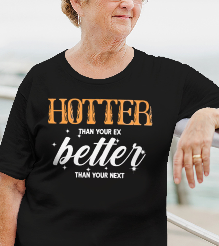 Junhan Hotter Than Your Ex Better Than Your Next Fiery Bold Lettering Style With Sparkling Accents T-Shirt