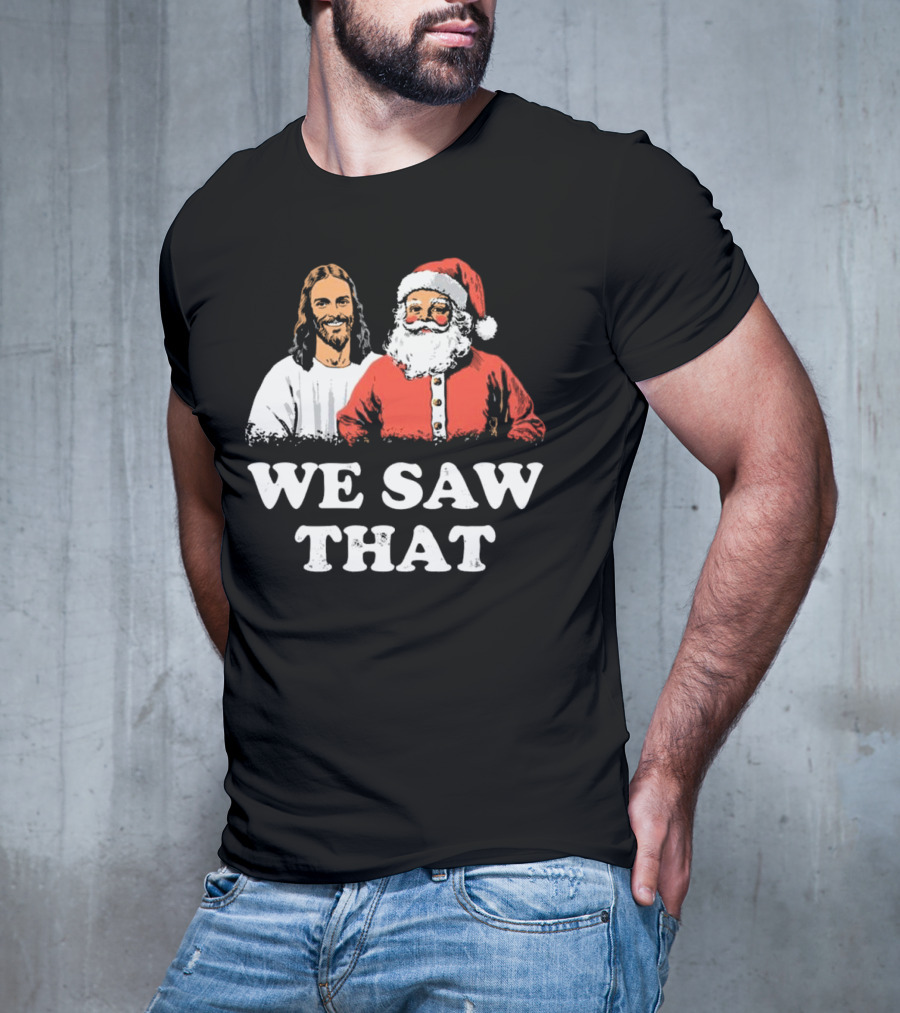 We Saw That Merry Christmas Santa And Jesus T-Shirt