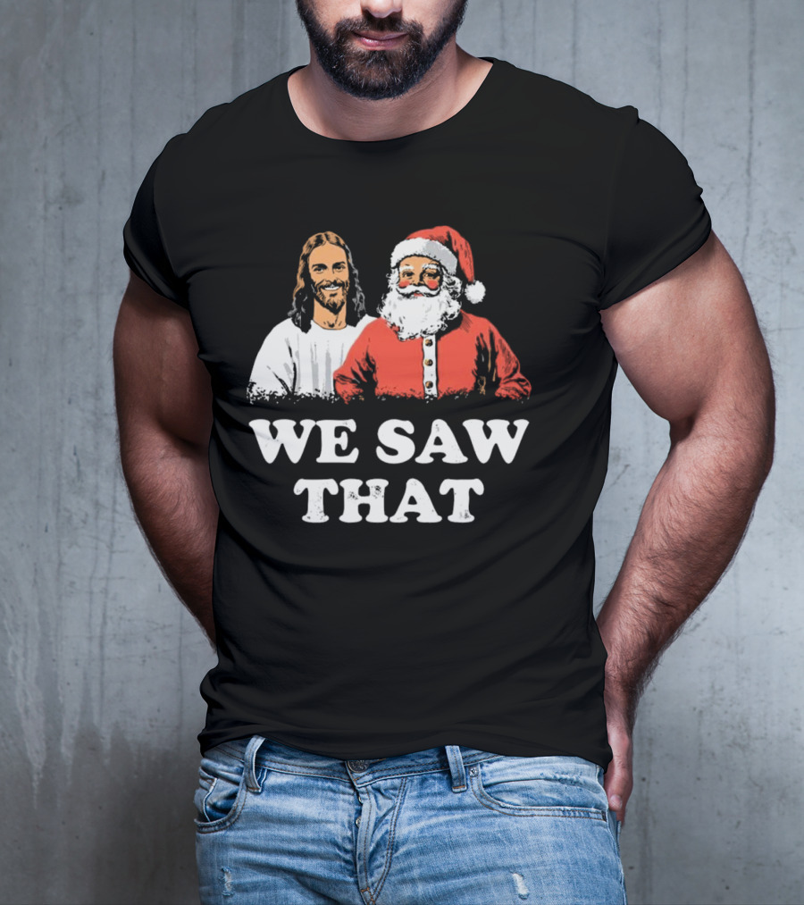 We Saw That Merry Christmas Santa And Jesus T-Shirt