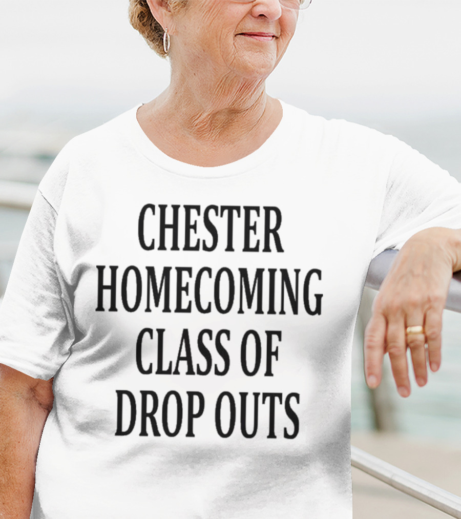 Chester Homecoming Class Of Drop Outs Reunion T-Shirt