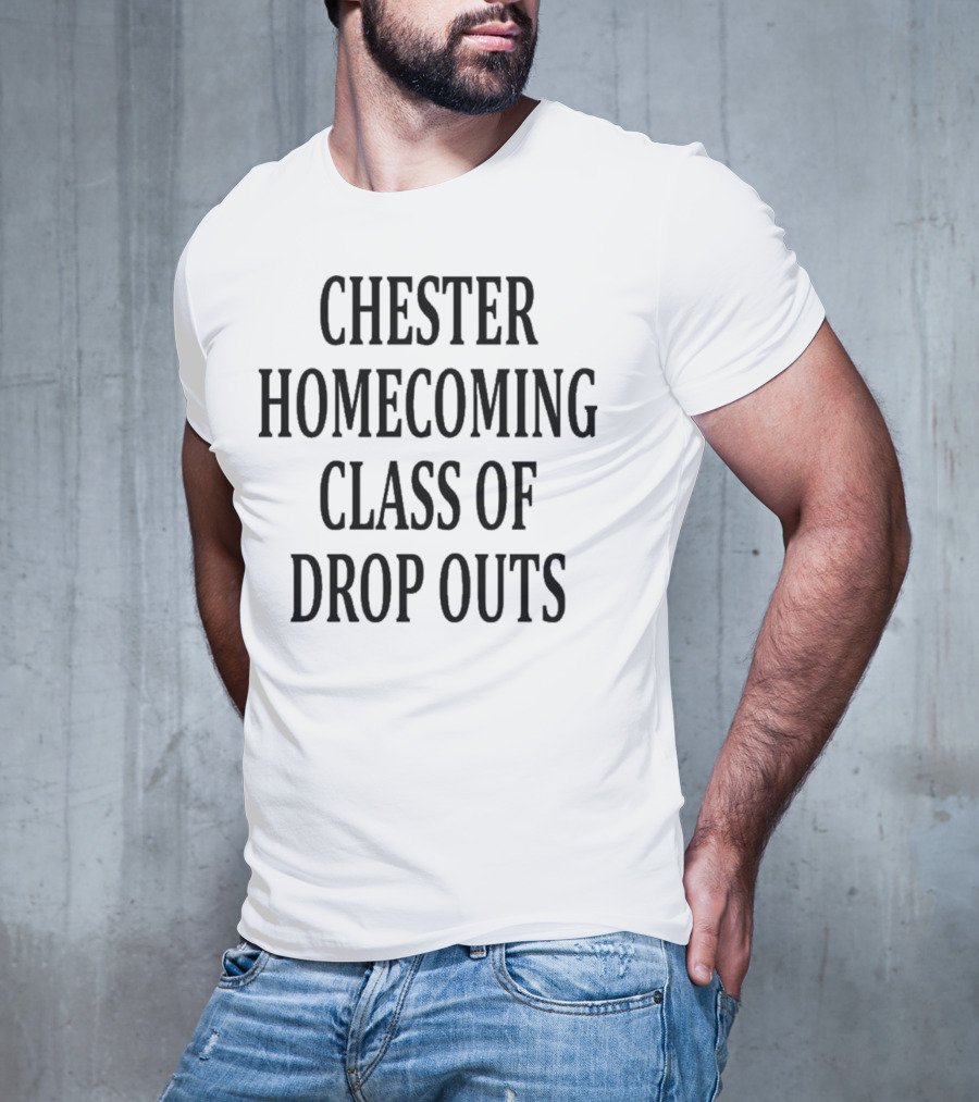 Chester Homecoming Class Of Drop Outs Reunion T-Shirt