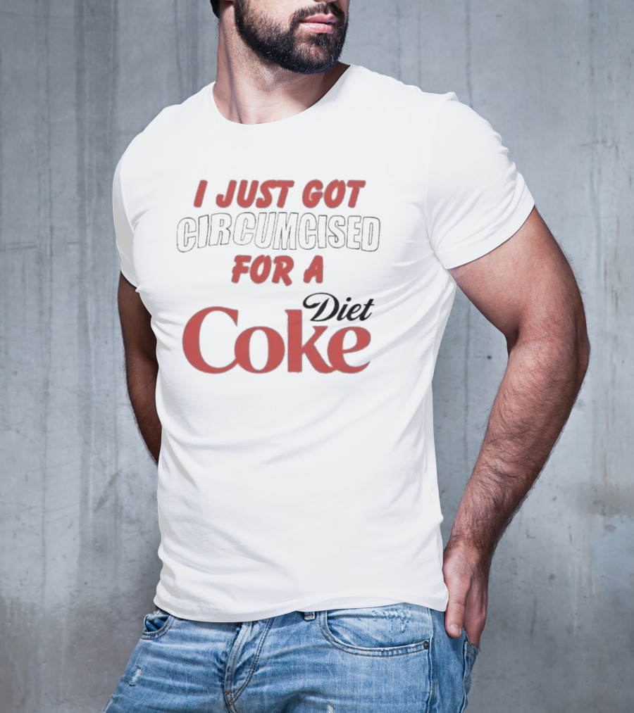 I Just Got Circumcised For A Diet Coke T-Shirt