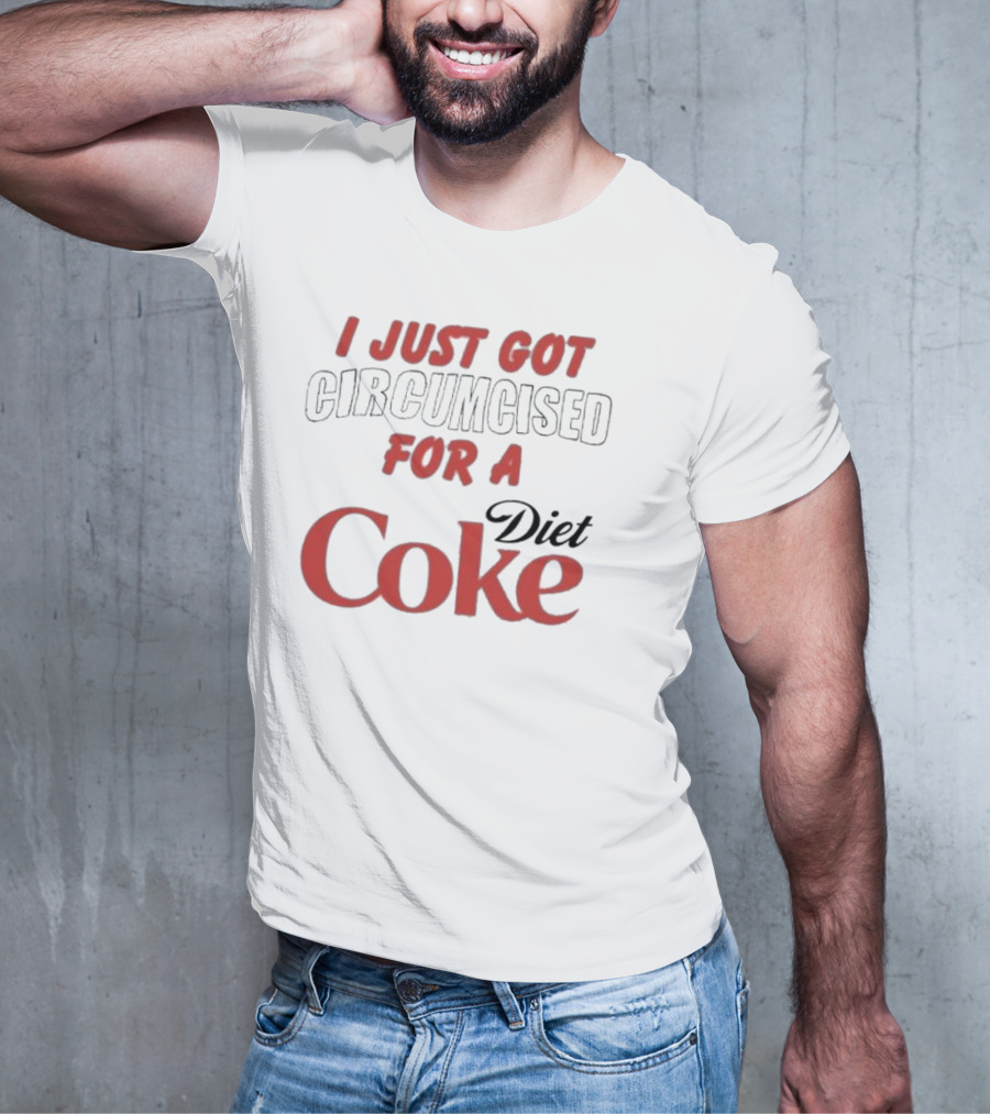 I Just Got Circumcised For A Diet Coke T-Shirt