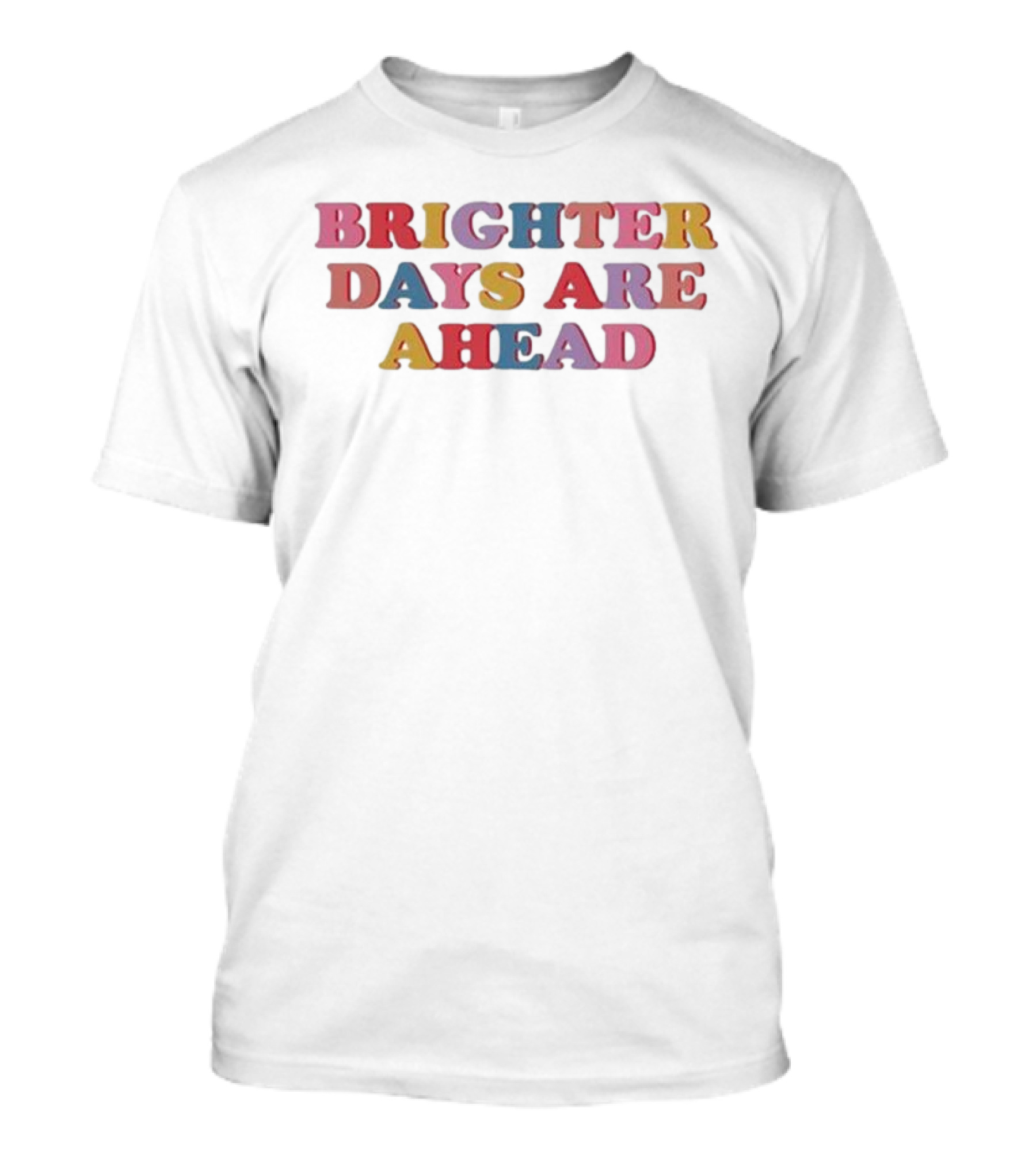 Brighter Days Are Ahead Multicolored Text Optimistic Message T-Shirt