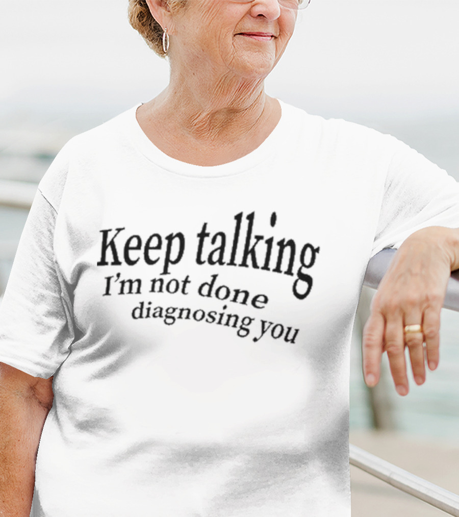 Keep Talking I'm Not Done Diagnosing You Vintage Medical Humor T-Shirt