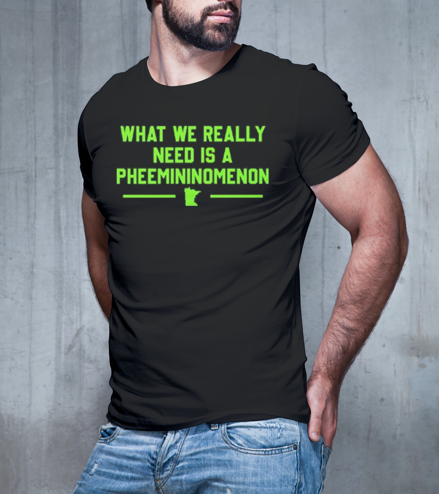 What We Really Need Is A Pheemininomenon Minnesota Lynx T-Shirt