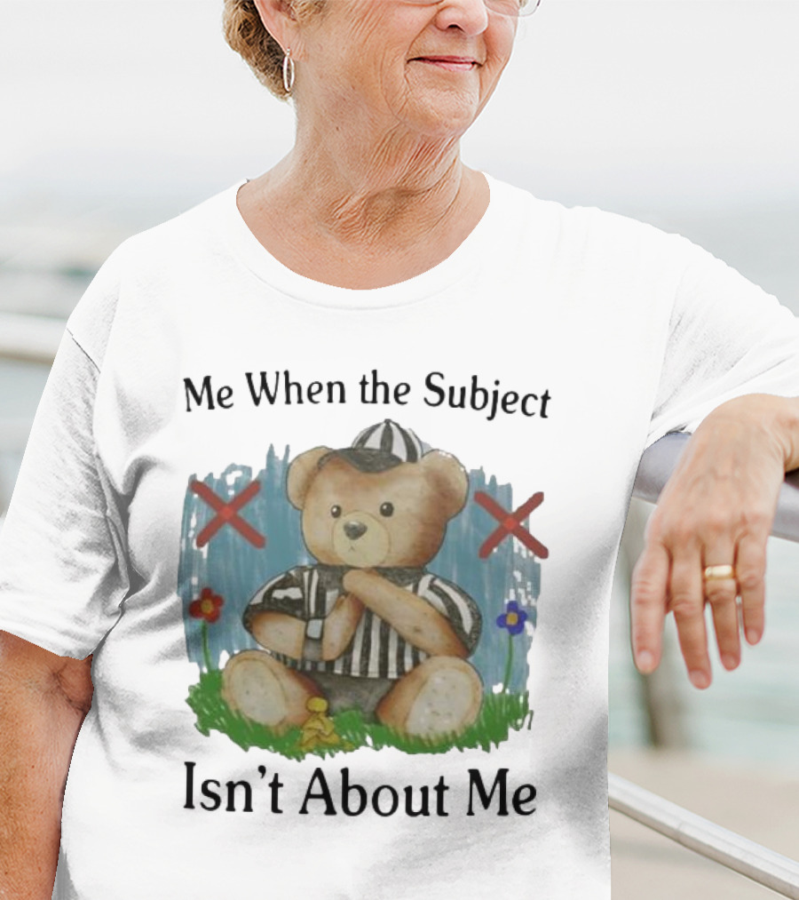 Me When The Subject Isn’t About Me Referee Bear With Crossed Arms And Flowers T-Shirt