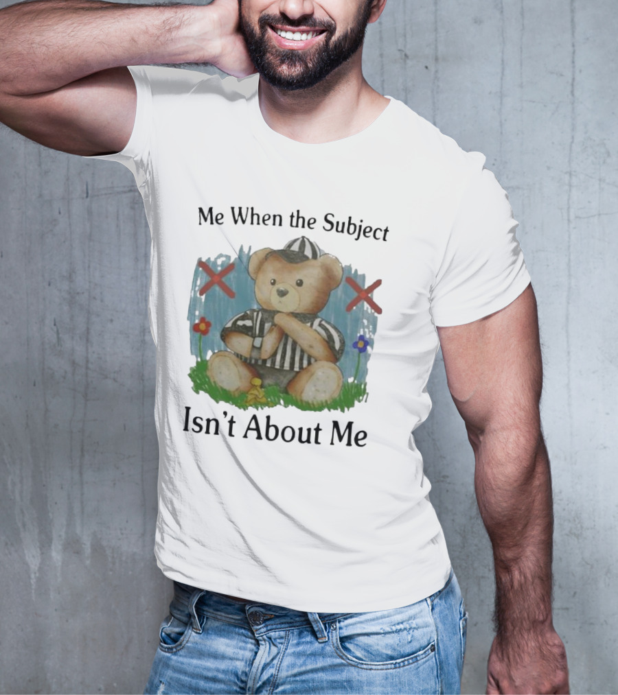 Me When The Subject Isn’t About Me Referee Bear With Crossed Arms And Flowers T-Shirt