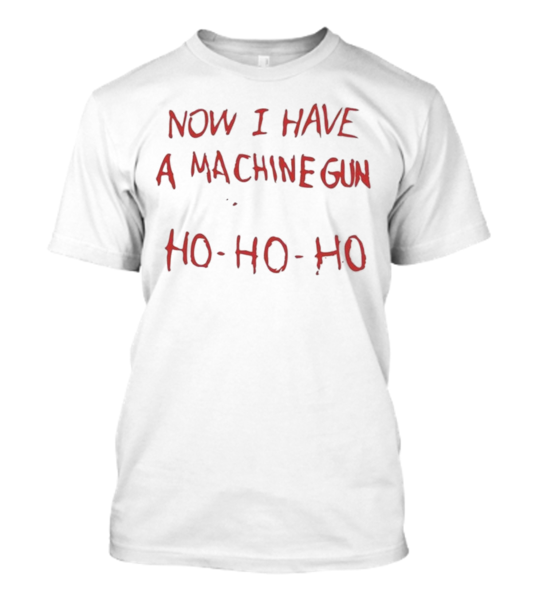 Now I Have A Machine Gun Ho-Ho-Ho Christmas T-Shirt