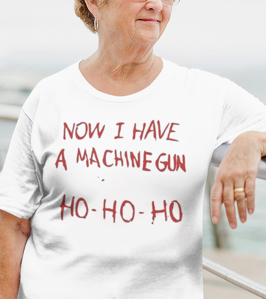 Now I Have A Machine Gun Ho-Ho-Ho Christmas T-Shirt