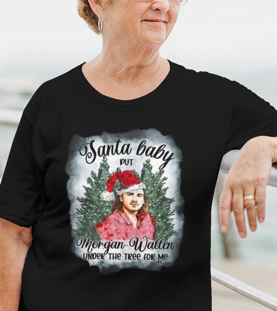 Santa Baby Put Morgan Wallen Under The Tree For Me Christmas T-Shirt