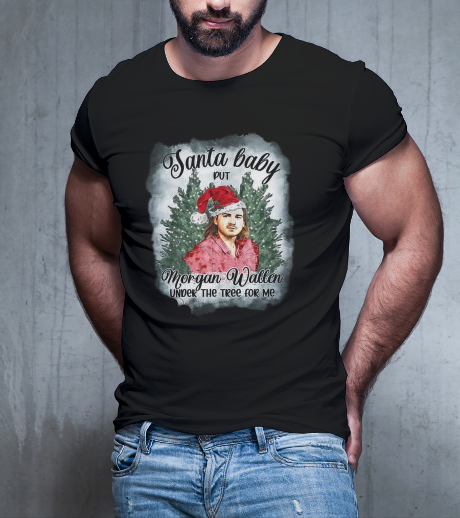 Santa Baby Put Morgan Wallen Under The Tree For Me Christmas T-Shirt