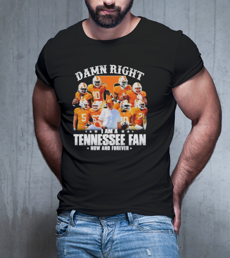 Damn Right I Am A Tennessee Fan Now And Forever T-Shirt