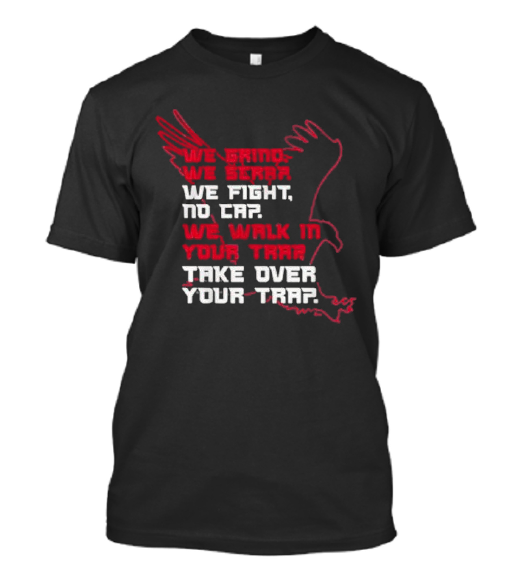 We Grind We Scrap We Fight No Cap We Walk In Your Trap Take Over Your Trap Atlanta Falcons T-Shirt