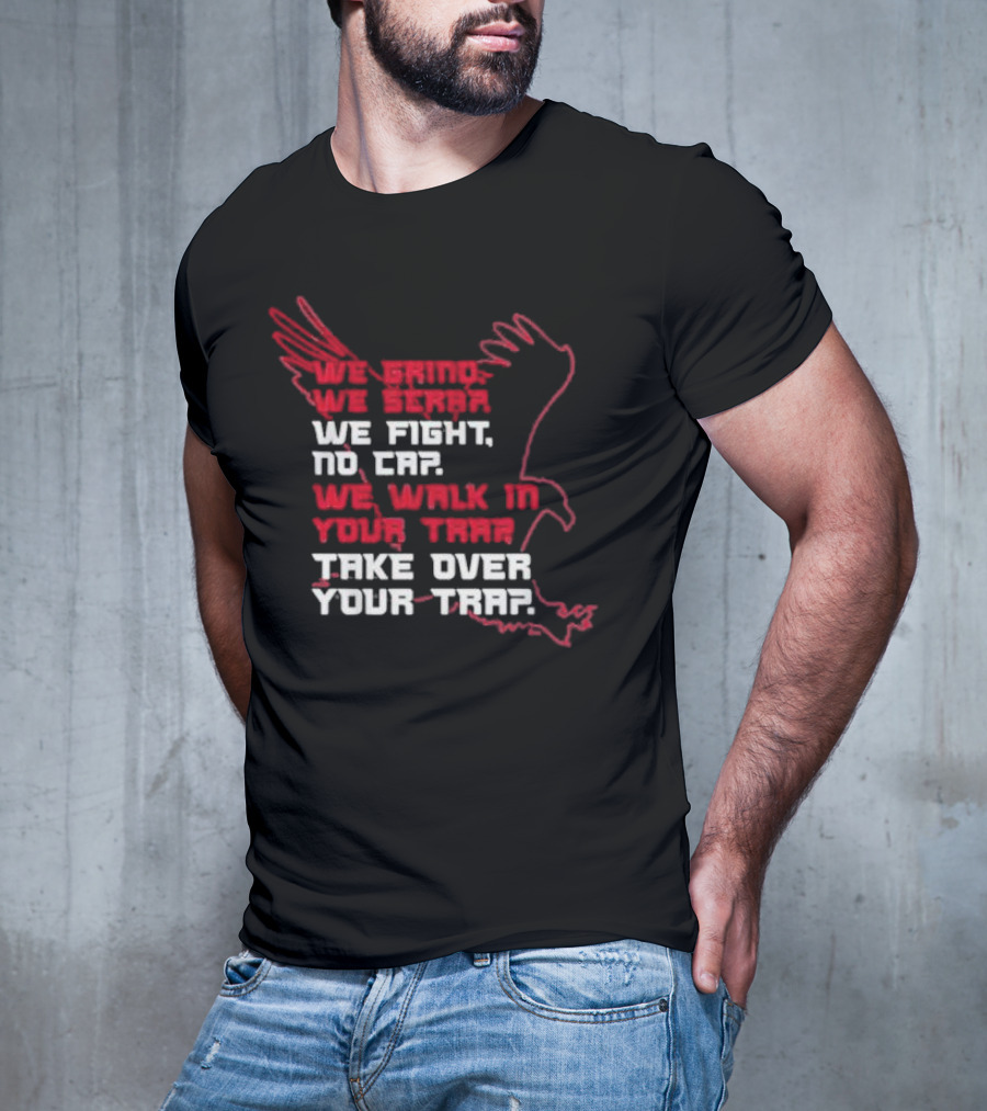 We Grind We Scrap We Fight No Cap We Walk In Your Trap Take Over Your Trap Atlanta Falcons T-Shirt