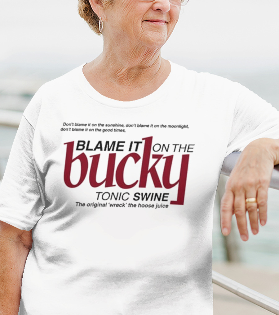 Don't Blame It On The Sunshine Moonlight Good Times Bucky Tonic Swine Original Wreck The Hoose Juice T-Shirt