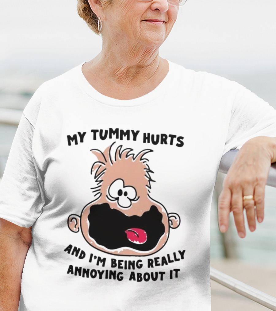 My Tummy Hurts And I’m Being Really Annoying About It Funny Cartoon Face T-Shirt