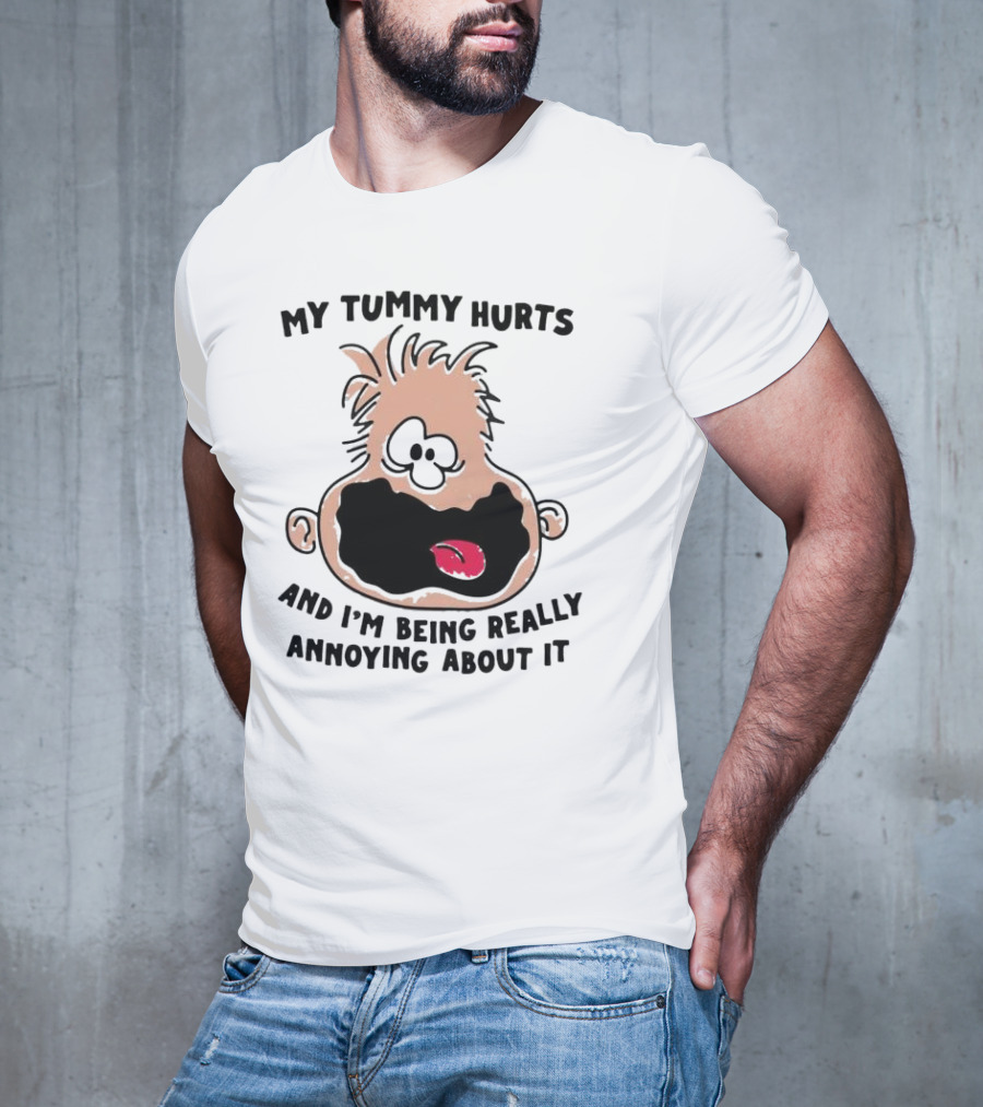 My Tummy Hurts And I’m Being Really Annoying About It Funny Cartoon Face T-Shirt