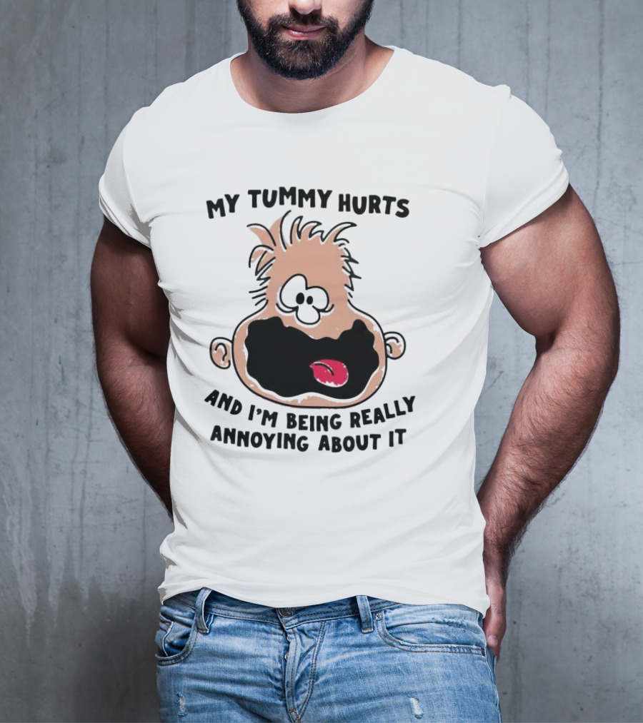 My Tummy Hurts And I’m Being Really Annoying About It Funny Cartoon Face T-Shirt