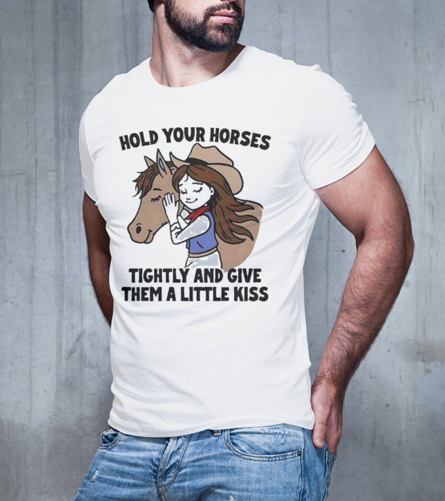 Hold Your Horses Tightly And Give Them A Little Kiss Cowgirl T-Shirt