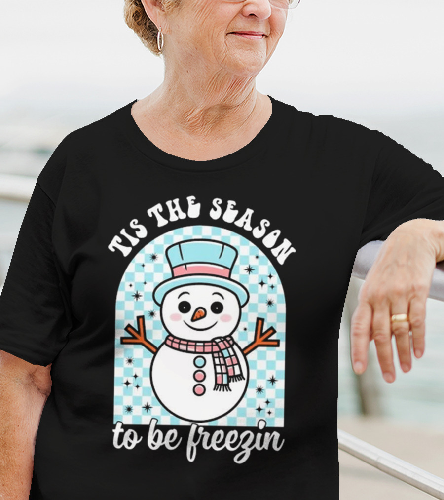 Tis The Season To Be Freezin Snowman Christmas T-Shirt