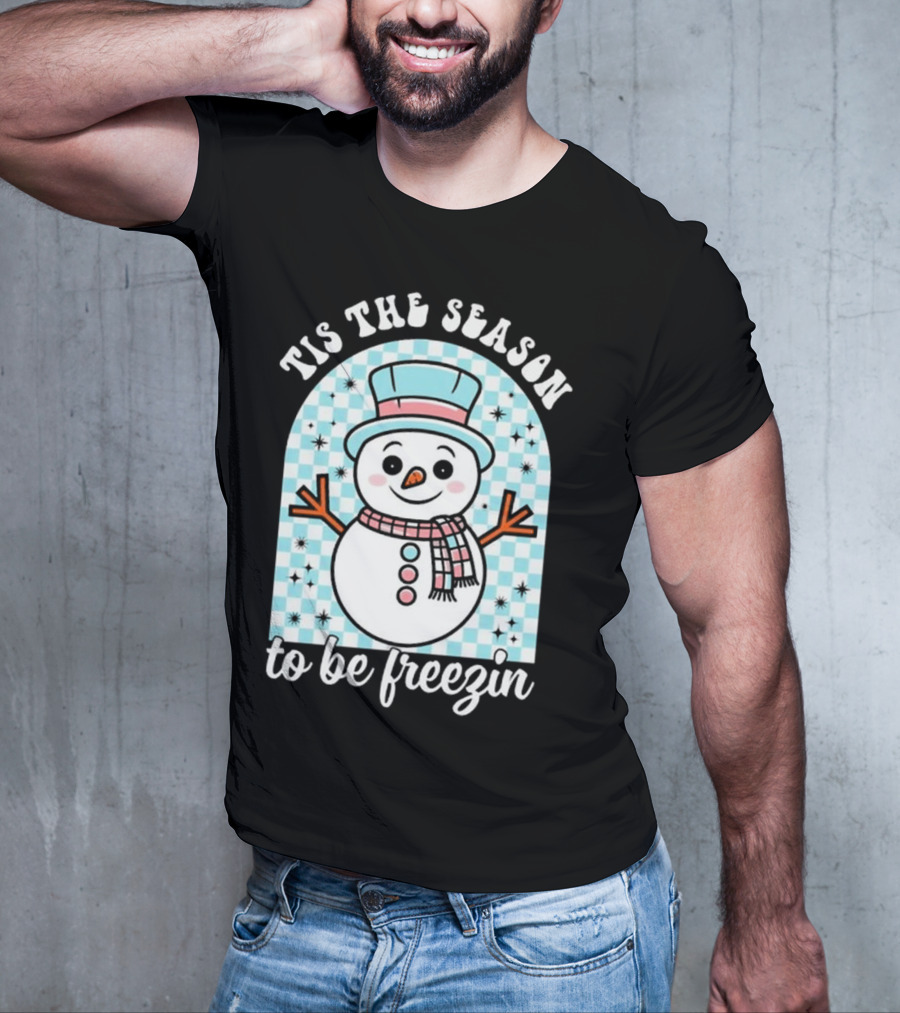 Tis The Season To Be Freezin Snowman Christmas T-Shirt