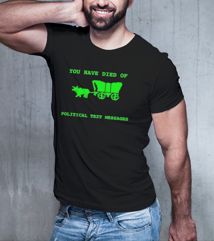 You Have Died Of Political Text Messages Oregon Trail Pixel Art Green Text T-Shirt
