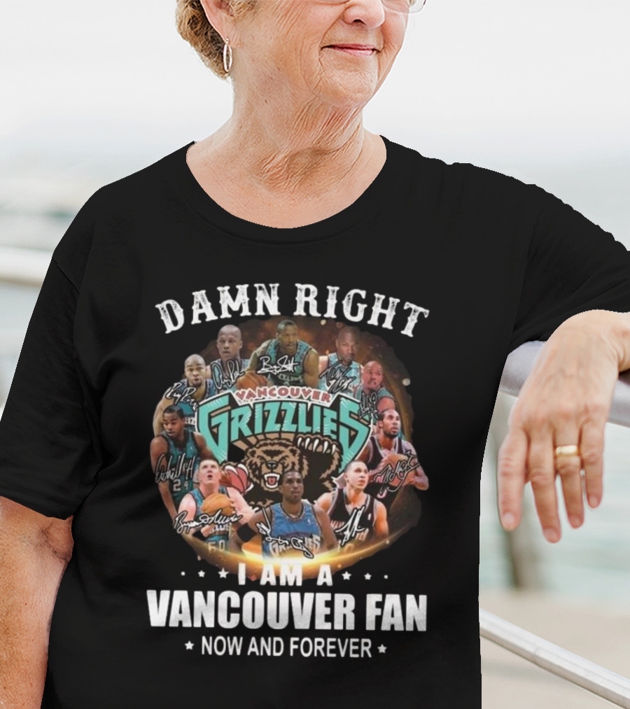 Damn Right I Am A Vancouver Grizzlies Fan Now And Forever Signatures T-Shirt