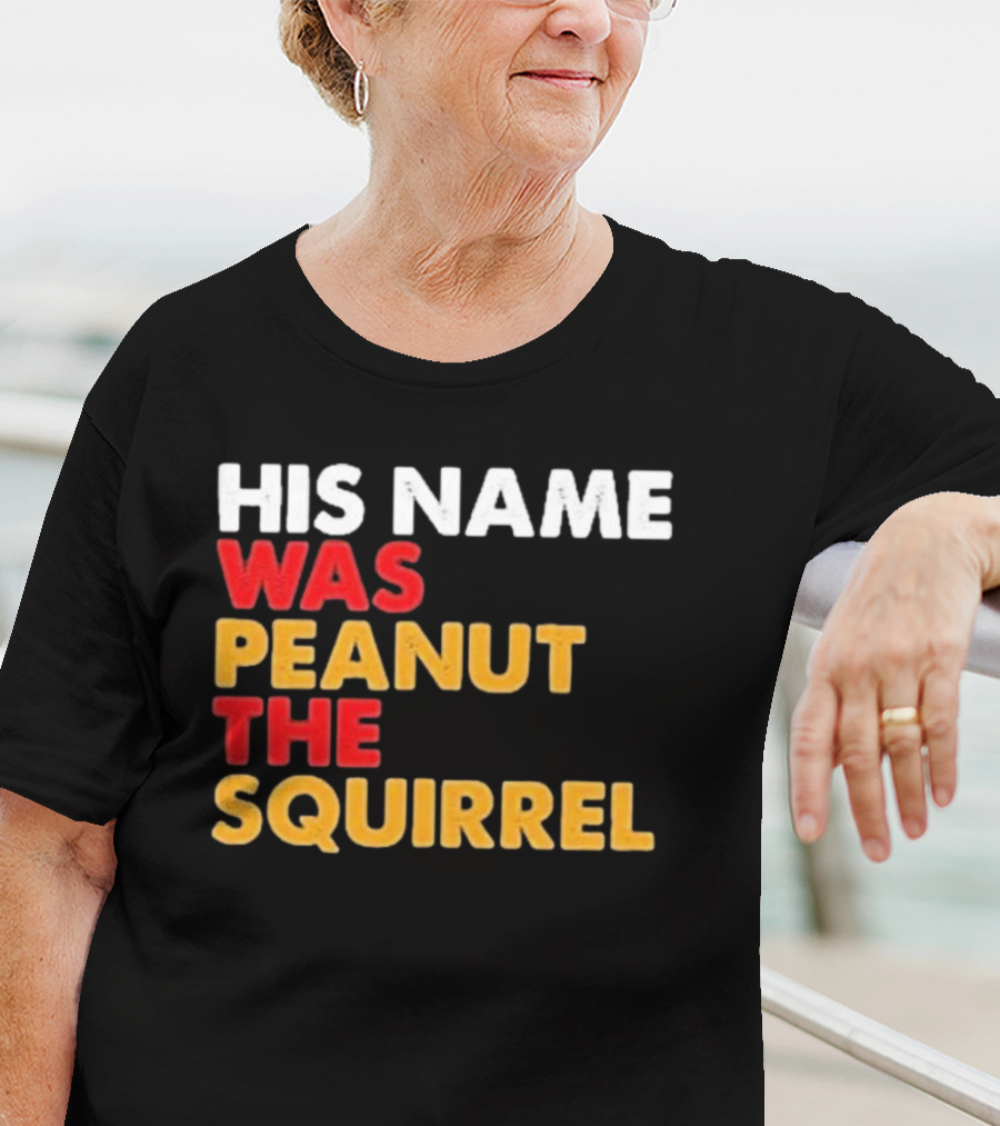 His Name Was Peanut The Squirrel Justice For Peanut T-Shirt