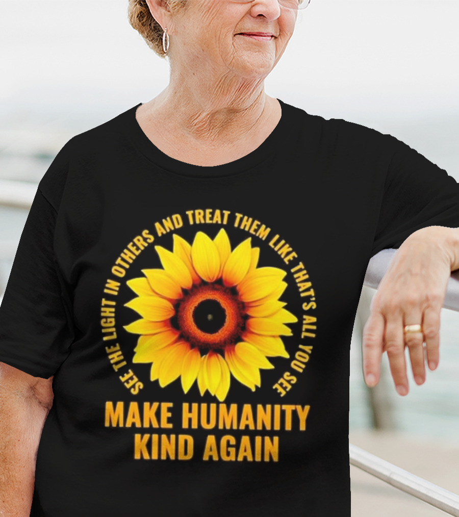 Make Humanity Kind Again See The Light In Others And Treat Them Like That's All You See T-Shirt