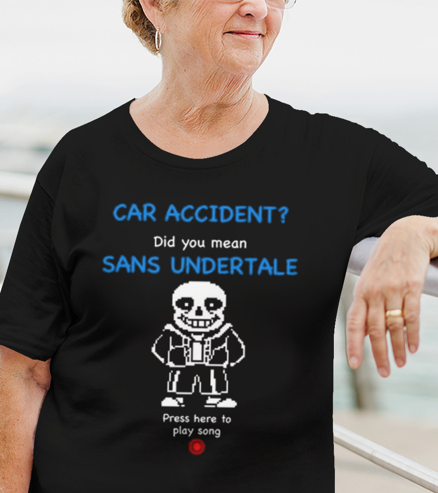 CAR ACCIDENT Did You Mean SANS UNDERTALE Press Here To Play Song T-Shirt