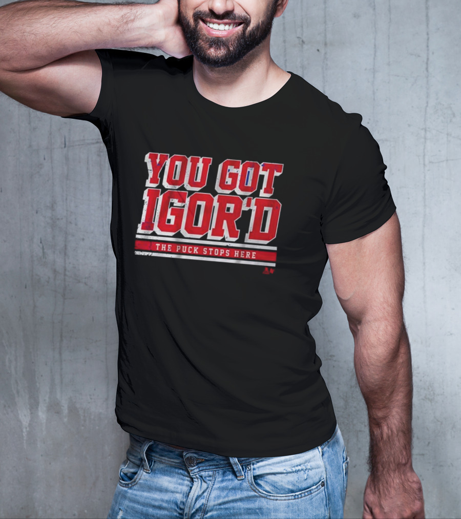 You Got Igor’d The Puck Stops Here Igor Shesterkin T-Shirt